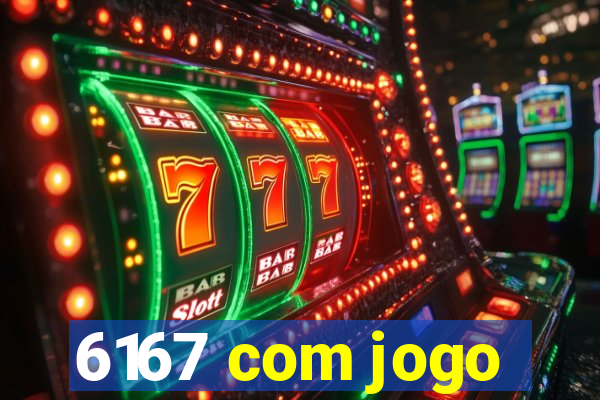 6167 com jogo